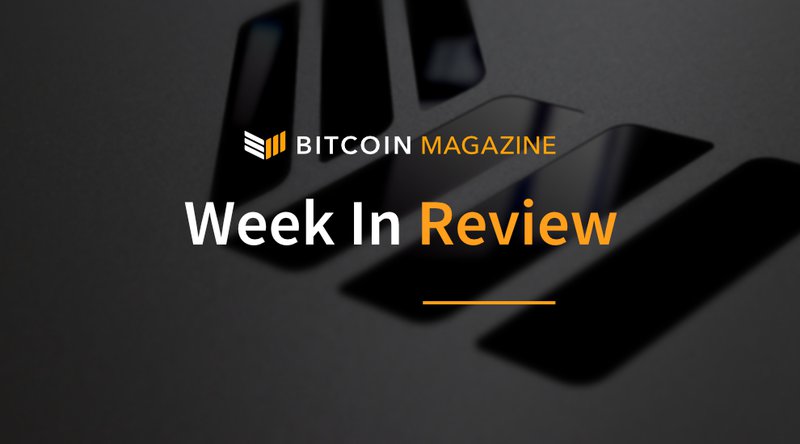 Bitcoin Magazine’s Week In Review: Challenging The Way It’s Always Been Done